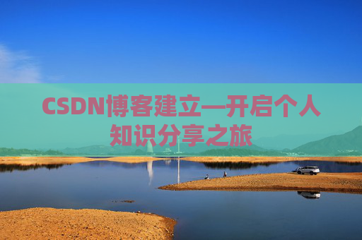 CSDN博客建立—开启个人知识分享之旅